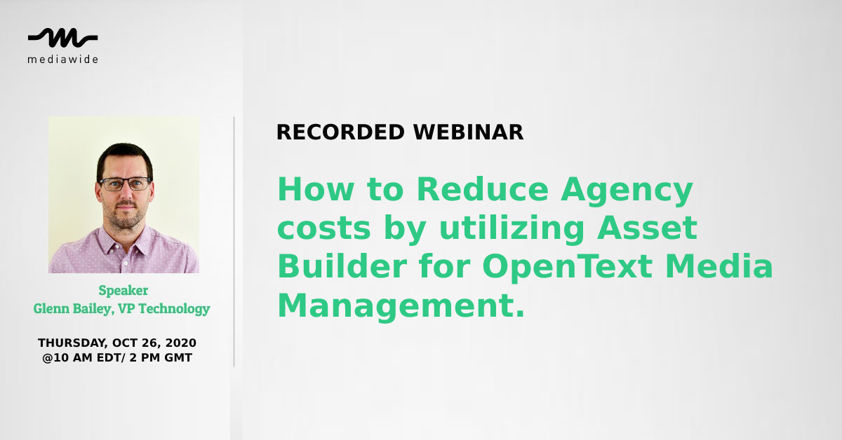 Recorded Webinar: How to Reduce Agency costs by utilizing Asset Builder for OpenText Media Management.